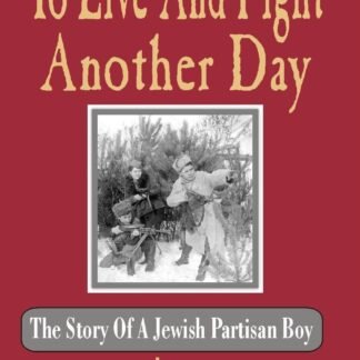 To Live And Fight Another Day: The Story Of A Jewish Partisan Boy