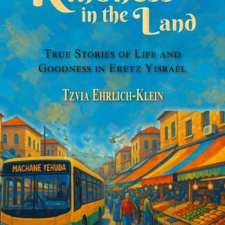 Kindness in the Land: True Stories of Life and Goodness in Eretz Yisrael